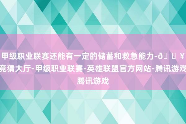 甲级职业联赛还能有一定的储蓄和救急能力-🔥竞猜大厅-甲级职业联赛-英雄联盟官方网站-腾讯游戏