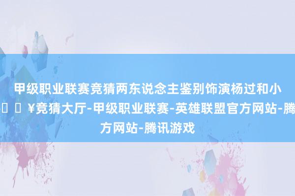 甲级职业联赛竞猜两东说念主鉴别饰演杨过和小龙女-🔥竞猜大厅-甲级职业联赛-英雄联盟官方网站-腾讯游戏