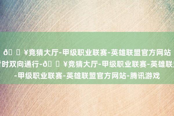 🔥竞猜大厅-甲级职业联赛-英雄联盟官方网站-腾讯游戏南猴子路暂时双向通行-🔥竞猜大厅-甲级职业联赛-英雄联盟官方网站-腾讯游戏